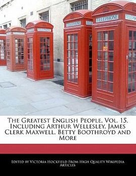 Paperback The Greatest English People, Vol. 15, Including Arthur Wellesley, James Clerk Maxwell, Betty Boothroyd and More Book