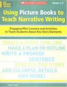 Paperback Using Picture Books to Teach Narrative Writing: Engaging Mini-Lessons and Activities to Teach Students About Key Story Elements Book