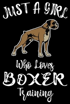 Just A Girl Who Loves Boxer Training: Funny Boxer Training Log Book gifts. Best Dog Training Log Book gifts For Dog Lovers who loves Boxer. Cute Boxer Training Log Book Gifts is the perfect gifts.
