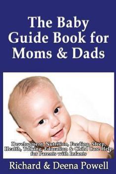 Paperback The Baby Guide Book for Moms & Dads: Development, Nutrition, Feeding, Sleep, Health, Talking, Education & Child Care Help for Parents - Infants, Baby Book