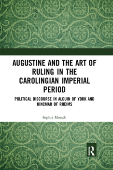Paperback Augustine and the Art of Ruling in the Carolingian Imperial Period: Political Discourse in Alcuin of York and Hincmar of Rheims Book