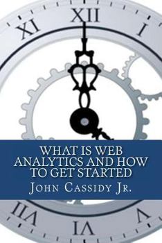 Paperback What Is Web Analytics And How To Get Started: An Introduction To The Web Analytics Process Book