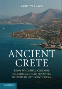 Paperback Ancient Crete: From Successful Collapse to Democracy's Alternatives, Twelfth-Fifth Centuries BC Book