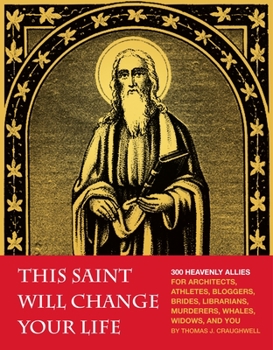 Paperback This Saint Will Change Your Life: 300 Heavenly Allies for Architects, Athletes, Bloggers, Brides, Librarians, Murderers, Whales, Widows, and You Book