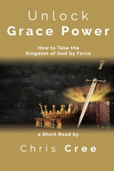 Paperback Unlock Grace Power: How to Take the Kingdom of God by Force Book