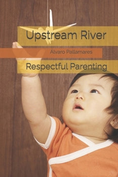 Paperback Upstream River: Respectful Parenting Book