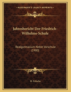 Paperback Jahresbericht Der Friedrich-Wilhelms-Schule: Realgymnasium Nebst Vorschule (1900) [German] Book