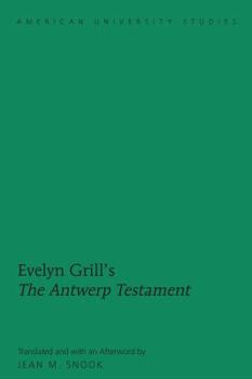 Hardcover Evelyn Grill's The Antwerp Testament: Translated and with an Afterword by Jean M. Snook Book