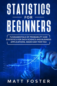 Paperback Statistics for Beginners: Fundamentals of Probability and Statistics for Data Science and Business Applications, Made Easy for You Book