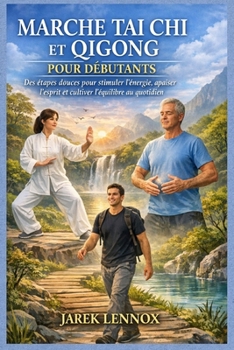 MARCHE TAI CHI ET QIGONG POUR DÉBUTANTS: Des étapes douces pour stimuler l'énergie, apaiser l'esprit et cultiver l'équilibre au quotidie (French Edition)