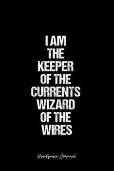 Handyman Journal: Dot Grid Journal -I Am The Keeper Of The Currents Wizard Of The Wires - Black Lined Diary, Planner, Gratitude, Writing, Travel, Goal, Bullet Notebook - 6x9 120 page