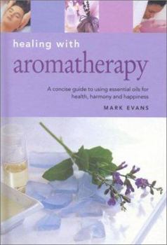 Hardcover Healing with Aromatherapy: A Concise Guide to Using Essential Oils to Enhance Health Your Life Book