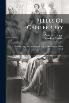 Paperback Belles Of Canterbury: A Chaucer Tale Out Of School, A Play In One Act For Eleven Girls Book