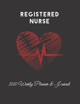 Registered Nurse 2020 Weekly Planner & Journal: Nursing Heartbeat Medical Themed Heart Calendar & Schedule Tracker