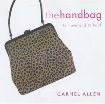 Hardcover The Handbag: To Have and to Hold Book
