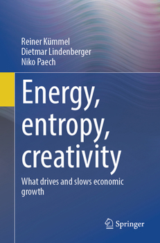 Paperback Energy, Entropy, Creativity: What Drives and Slows Economic Growth Book
