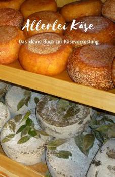 Allerlei Käse: Das kleine Buch zur Käseverkostung | Schöne Geschenkidee für Käsefreunde | Formular zum Notieren auf ca. 120 Seiten | Handlich in DIN ... | Set zum Schenken von Käse (German Edition)