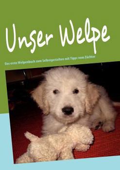Paperback Unser Welpe: Das erste Welpenbuch zum Selbstgestalten mit Tipps vom Züchter [German] Book