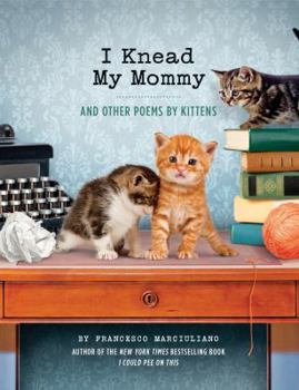 Hardcover I Knead My Mommy: And Other Poems by Kittens Book