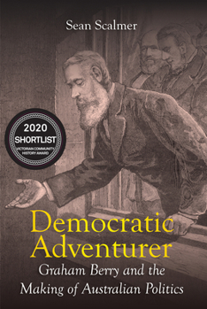 Hardcover Democratic Adventurer: Graham Berry and the Making of Australian Politics Book