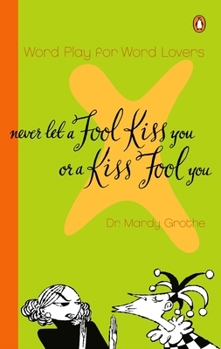 Paperback Never Let a Fool Kiss You or a Kiss Fool You: Chiasmus and a World of Quotations That Say What They Mean and Mean What They Say Book