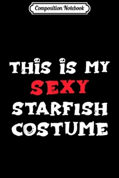 Paperback Composition Notebook: This is my Sexy STARFISH Costume Simple Halloween Journal/Notebook Blank Lined Ruled 6x9 100 Pages Book