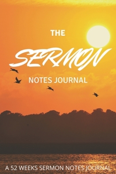 Paperback The Sermon Notes Journal: 52 Weeks Sermon Journal, A Christian Inspirational Worship Tool To Record, Remember And Reflect (6" x 9") Book