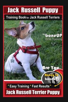 Paperback Jack Russell Puppy Training Book for Jack Russell Terriers By BoneUP DOG Training: Are You Ready to Bone Up? Easy Training * Fast Results Jack Russell Book