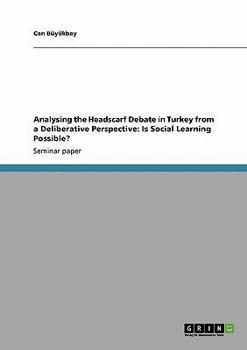 Paperback Analysing the Headscarf Debate in Turkey from a Deliberative Perspective: Is Social Learning Possible? Book