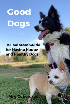Paperback Good Dogs: A Foolproof Guide for Having Happy and Healthy Dogs Book