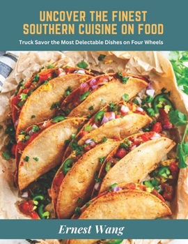 Uncover the Finest Southern Cuisine on Food: Truck Savor the Most Delectable Dishes on Four Wheels