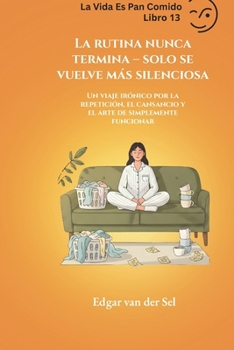 La rutina nunca termina – solo se vuelve más silenciosa: Un viaje irónico por la repetición, el cansancio y el arte de simplemente funcionar (Spanish Edition)