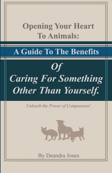 Paperback Opening Your Hearts To Animals: A Guide To The Benefits Of Caring For Something Other Than Yourself.: Unleash the Power of Compassion! Book