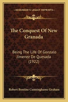 Paperback The Conquest Of New Granada: Being The Life Of Gonzalo Jimenez De Quesada (1922) Book