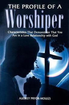 Paperback The Profile of a Worshiper: Characteristics That Demonstrate That You Are in a Love Relationship with God Book