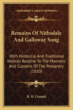 Paperback Remains Of Nithsdale And Galloway Song: With Historical And Traditional Notices Relative To The Manners And Customs Of The Peasantry (1810) Book