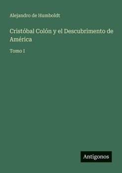 Crist�bal Col�n y el Descubrimento de Am�rica: Tomo I