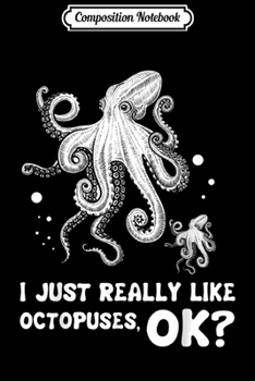 Paperback Composition Notebook: I Just Really Like Octopuses OK Funny Octopus Journal/Notebook Blank Lined Ruled 6x9 100 Pages Book