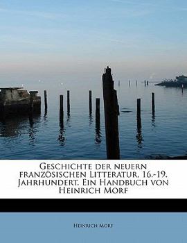 Paperback Geschichte Der Neuern Franzosischen Litteratur, 16.-19. Jahrhundert. Ein Handbuch Von Heinrich Morf [German] Book