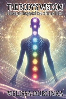Paperback The Body's Wisdom: Unlocking the Metaphysical Roots of Pain and Illness Book