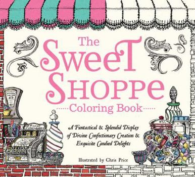 Paperback The Sweet Shoppe Coloring Book: A Fantastical and Splendid Display of Divine Confectionary Creation and Exquisite Candied Delights Book