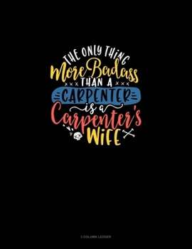 Paperback The Only Thing More Badass Than A Carpenter Is A Carpenter's Wife: 3 Column Ledger Book
