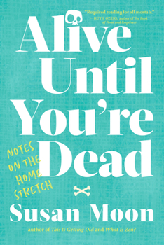 Paperback Alive Until You're Dead: Notes on the Home Stretch Book