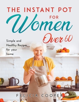 Paperback The Instant Pot Cookbook for Women Over 60: Simple and Healthy Recipes for your home Book