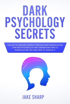 Paperback Dark Psychology Secrets: The Art of Reading People Through Mind Manipulation for Positive Results and Understand Who is Manipulating you and Ho Book