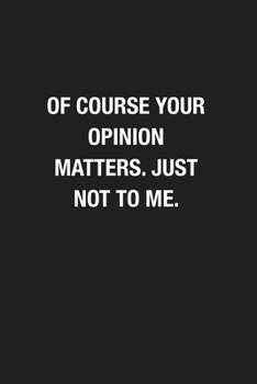 Of Course Your Opinion Matters. Just Not To Me.: Blank Lined Journal Notebook, Funny Office Journals to Write in For Women Men