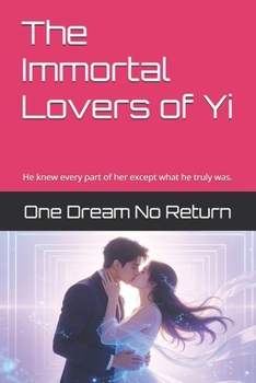 The Immortal Lovers of Yi: He knew every part of her except what he truly was.