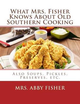 Paperback What Mrs. Fisher Knows About Old Southern Cooking: Also Soups, Pickles, Preserves, etc. Book