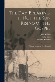 Paperback The Day-breaking, If Not the Sun Rising of the Gospel [microform]: With the Indians in New England Book