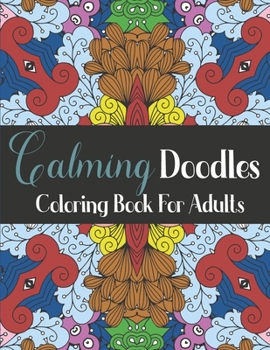 Calming Doodles Coloring Book For Adults: 50 Patterns Coloring Pages to Color and Display | Stress Relieving Designs for Relaxation | Peacful Coloring Book Antistress For Men and Women